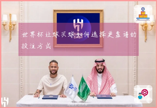 世界杯让球买球如何选择更靠谱的投注方式